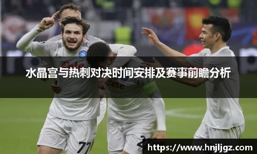 水晶宫与热刺对决时间安排及赛事前瞻分析